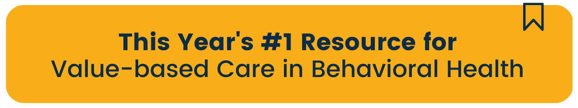 This Years #1 Resource for Value-based Care in Behavioral Health (1)-1-1